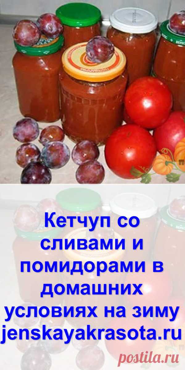 Домашний кетчуп из помидоров и слив на зиму. пошаговый рецепт с фото — ботаничка